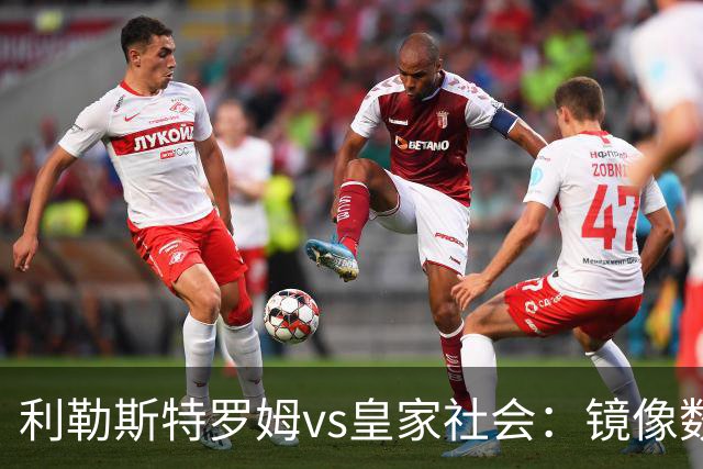 利勒斯特罗姆vs皇家社会：镜像数据下的北欧冷雨夜，与西甲球队的物理极限测试